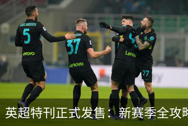 英超特刊正式发售：新赛季全攻略，阿森纳卫冕路曼城新纪元